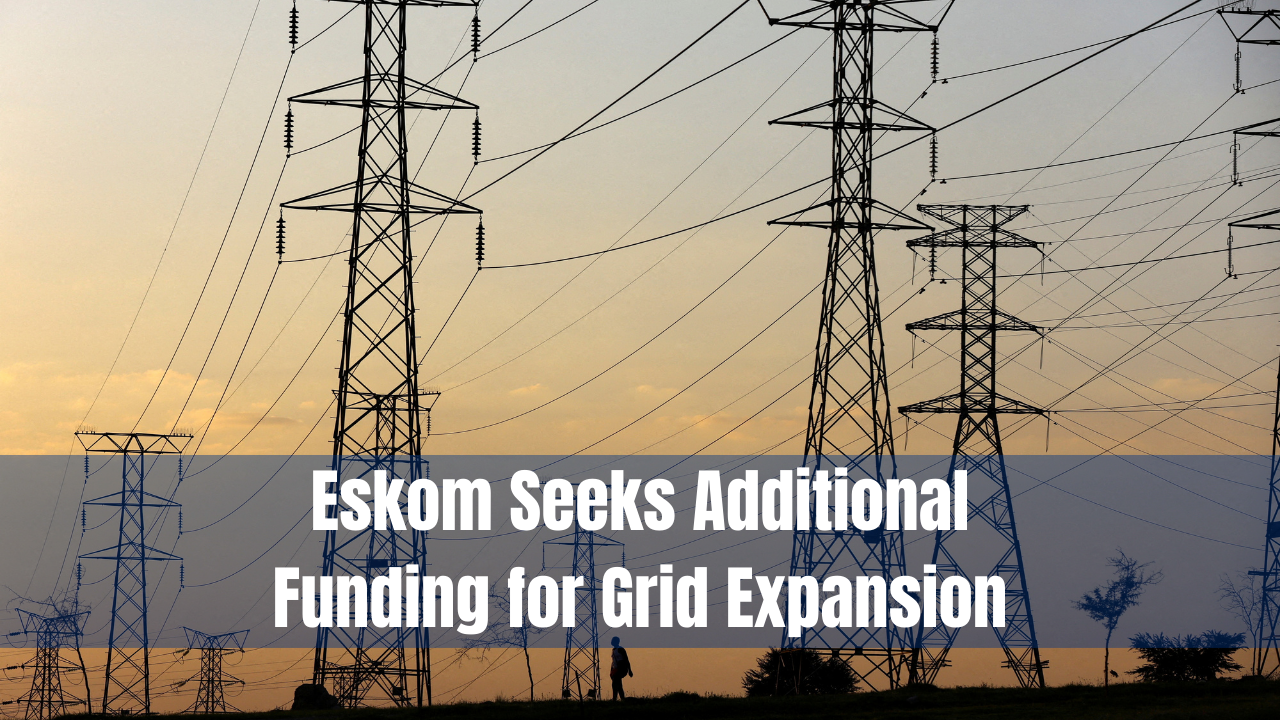 Eskom Seeks Additional Funding for Grid Expansion
