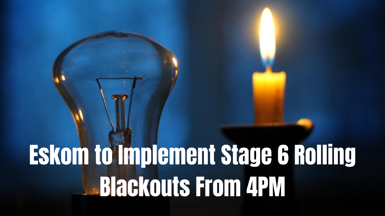 Eskom to Implement Stage 6 Rolling Blackouts From 4 PM