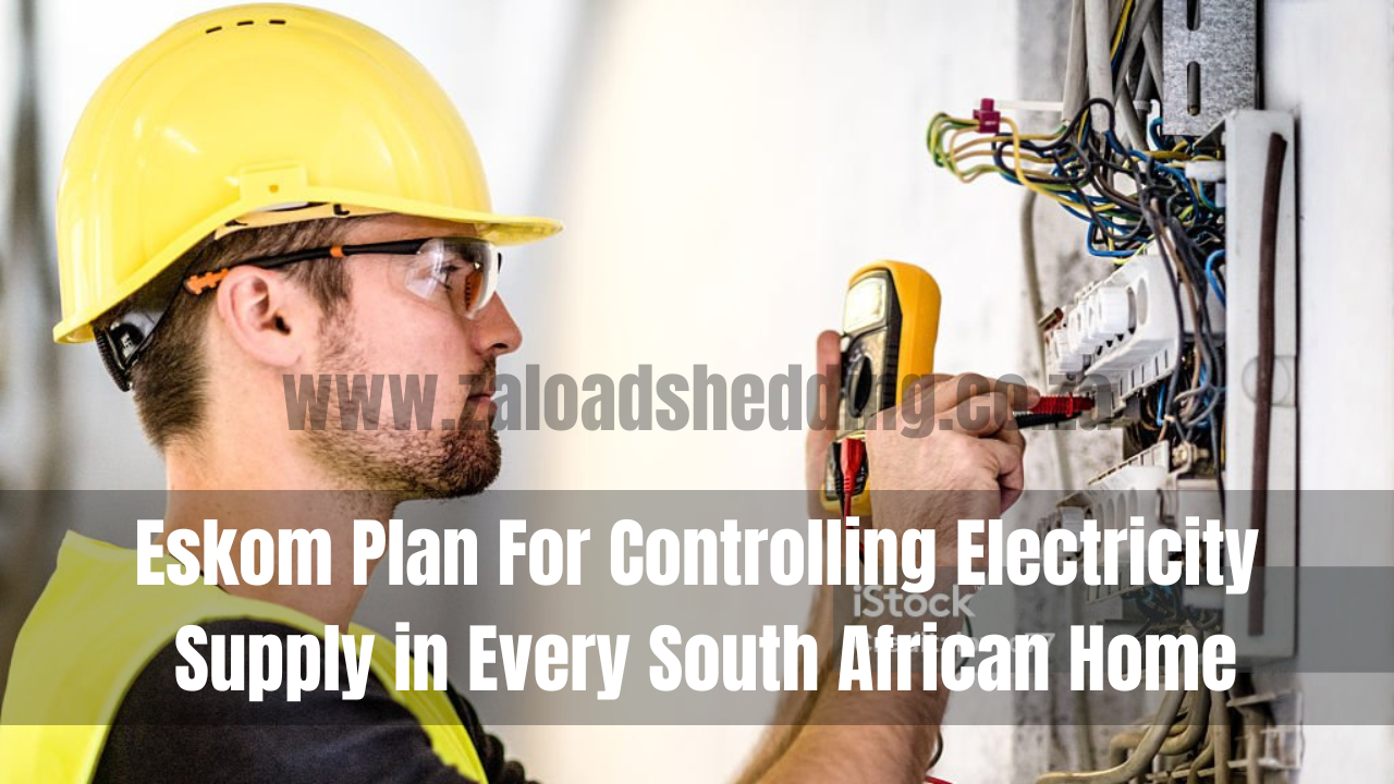 Eskom Plan For Controlling Electricity Supply in Every South African Home