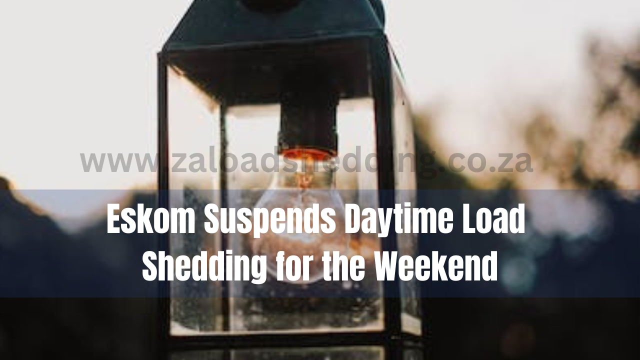 Eskom Suspends Daytime Load Shedding for the Weekend