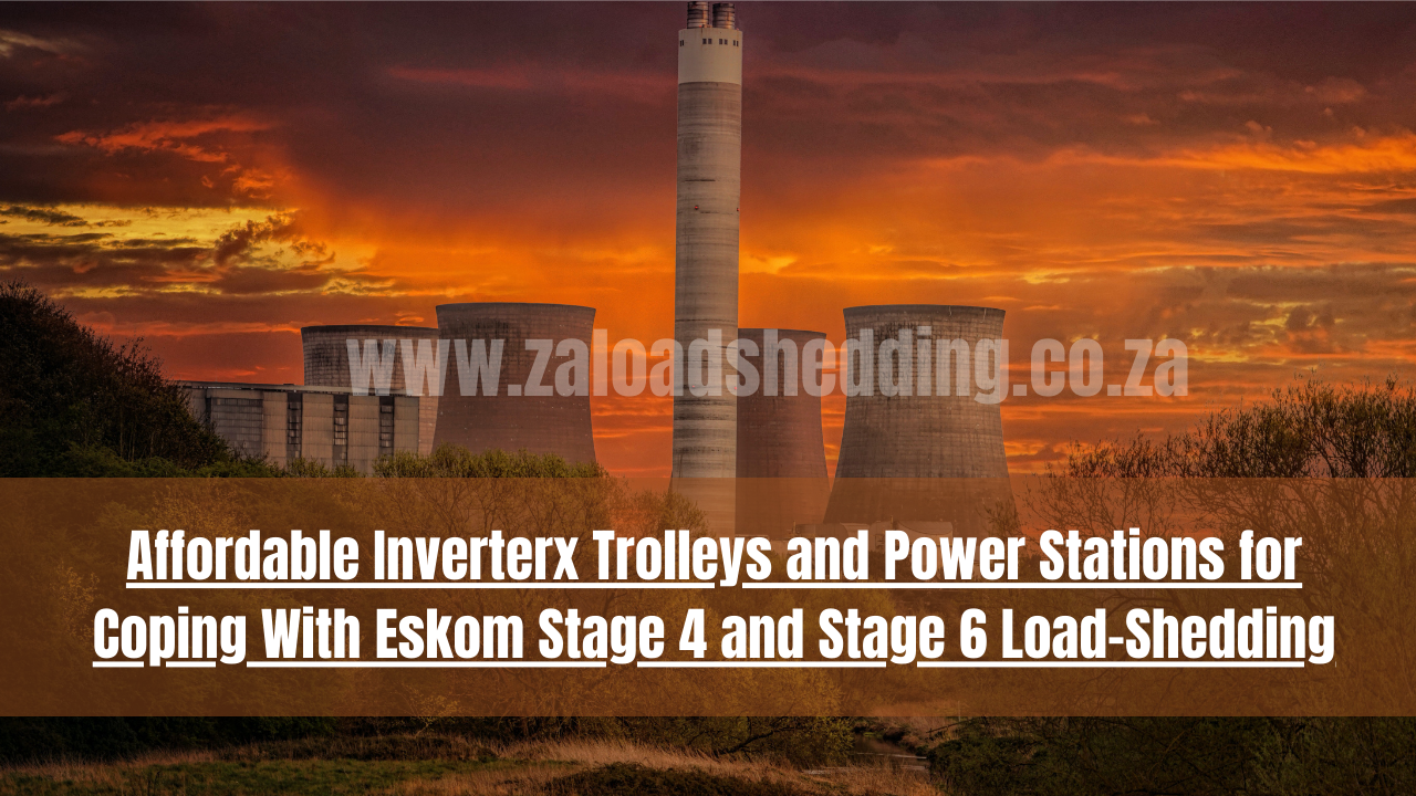 Affordable Inverterx Trolleys and Power Stations for Coping With Eskom Stage 4 and Stage 6 Load-Shedding