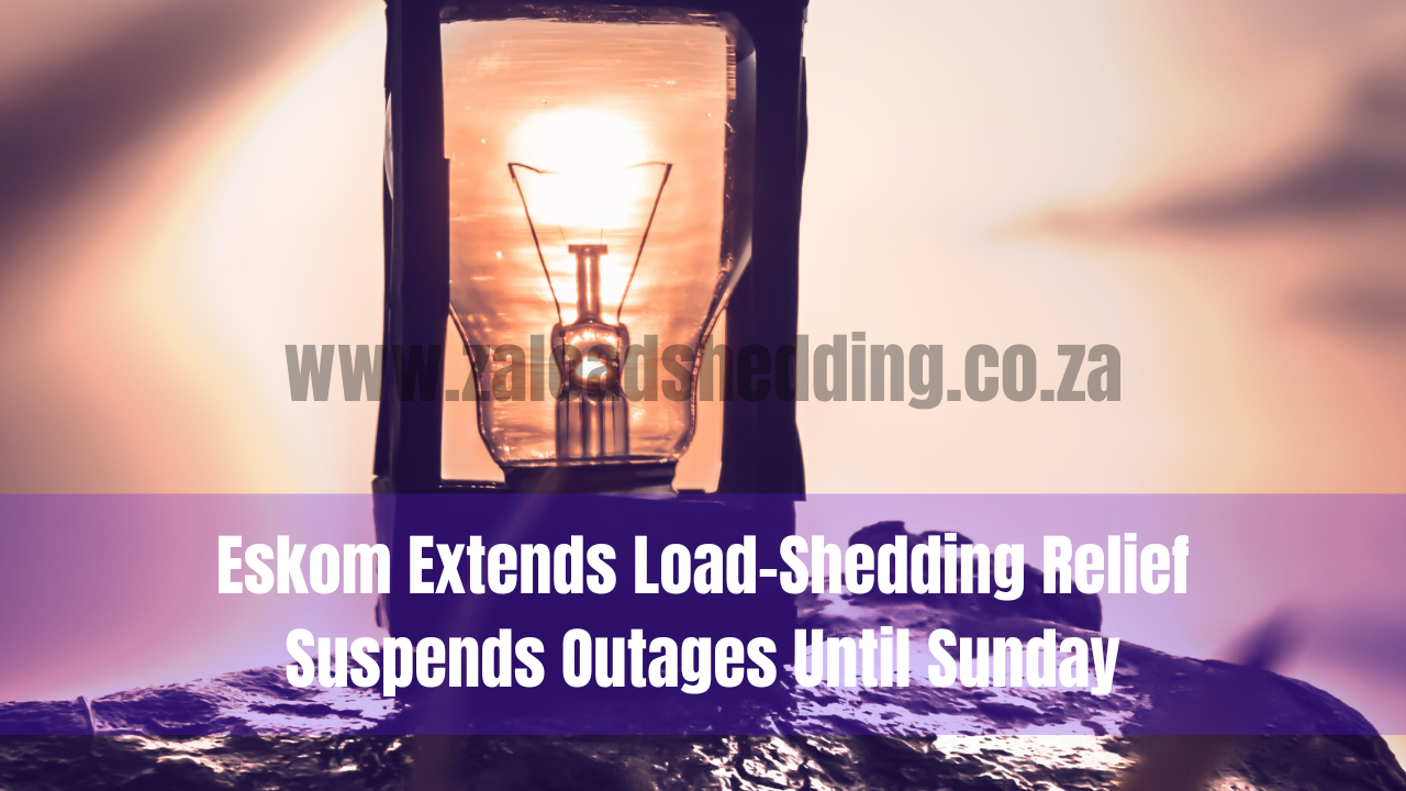 Eskom Extends Load-Shedding Relief Suspends Outages Until Sunday