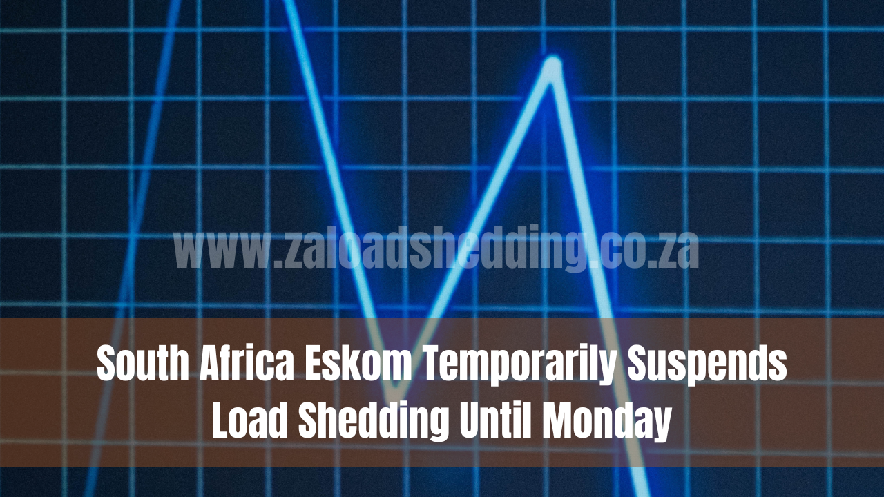 South Africa Eskom Temporarily Suspends Load Shedding Until Monday