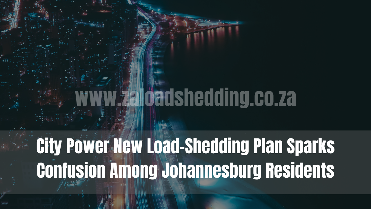 City Power New Load-Shedding Plan Sparks Confusion Among Johannesburg Residents