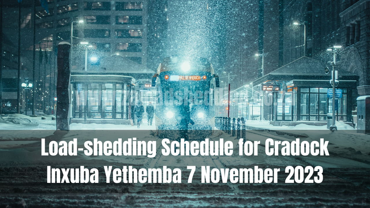 Load-shedding Schedule for Cradock Inxuba Yethemba 7 November 2023