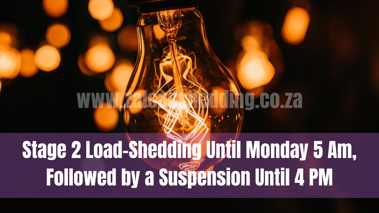 Stage 2 Load-Shedding Until Monday 5 Am Followed by a Suspension Until 4 PM