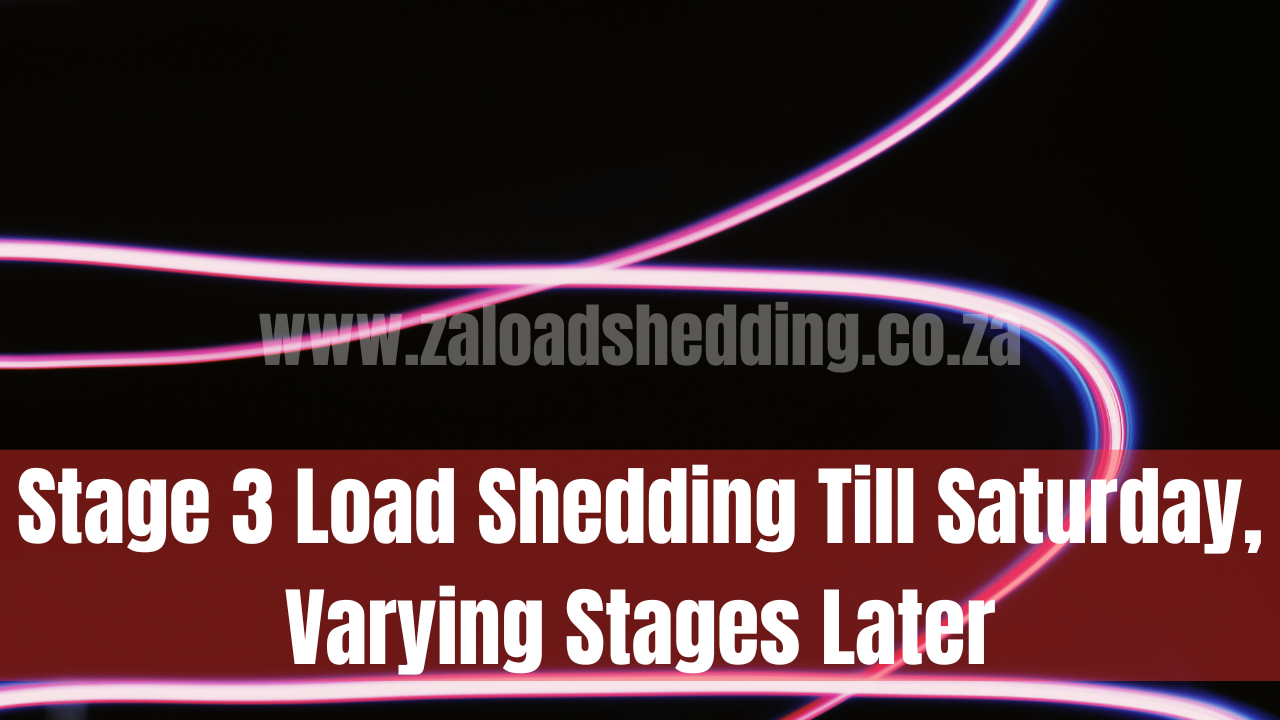 Stage 3 Load Shedding Till Saturday Varying Stages Later